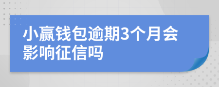 小赢钱包逾期3个月会影响征信吗