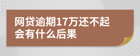 网贷逾期17万还不起会有什么后果