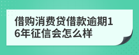 借购消费贷借款逾期16年征信会怎么样