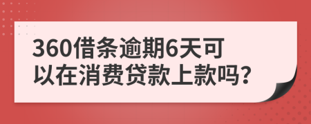 360借条逾期6天可以在消费贷款上款吗？