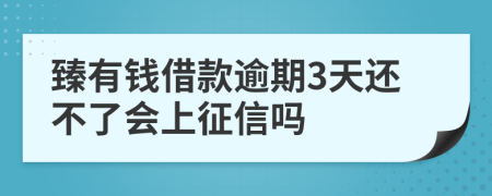 臻有钱借款逾期3天还不了会上征信吗