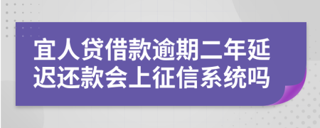 宜人贷借款逾期二年延迟还款会上征信系统吗