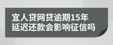 宜人贷网贷逾期15年延迟还款会影响征信吗