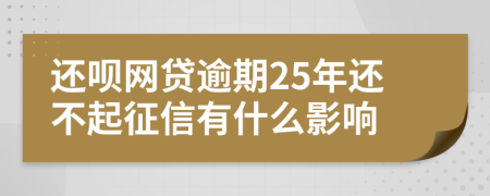 还呗网贷逾期25年还不起征信有什么影响