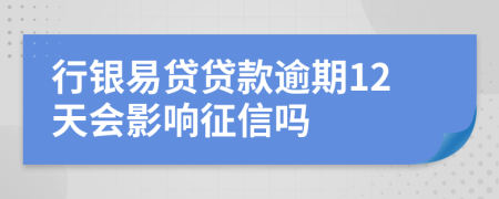 行银易贷贷款逾期12天会影响征信吗