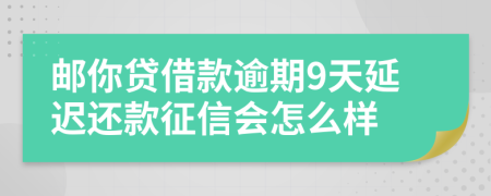 邮你贷借款逾期9天延迟还款征信会怎么样