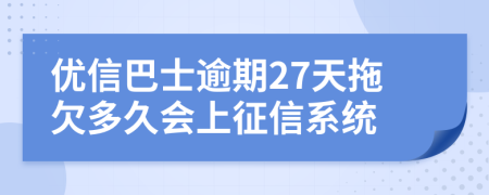 优信巴士逾期27天拖欠多久会上征信系统