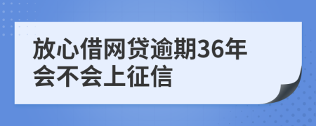 放心借网贷逾期36年会不会上征信