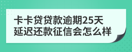 卡卡贷贷款逾期25天延迟还款征信会怎么样