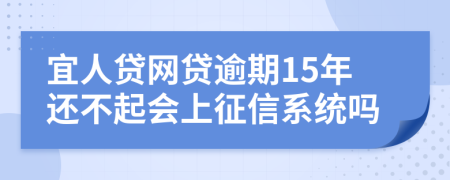 宜人贷网贷逾期15年还不起会上征信系统吗