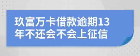 玖富万卡借款逾期13年不还会不会上征信