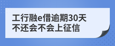 工行融e借逾期30天不还会不会上征信