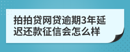 拍拍贷网贷逾期3年延迟还款征信会怎么样