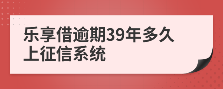 乐享借逾期39年多久上征信系统