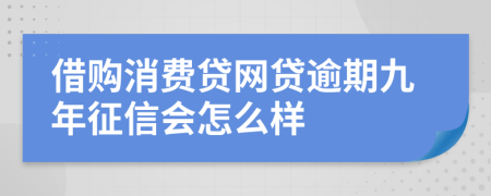 借购消费贷网贷逾期九年征信会怎么样