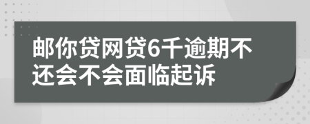 邮你贷网贷6千逾期不还会不会面临起诉