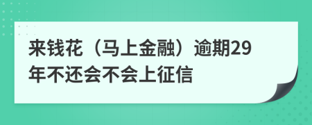 来钱花（马上金融）逾期29年不还会不会上征信