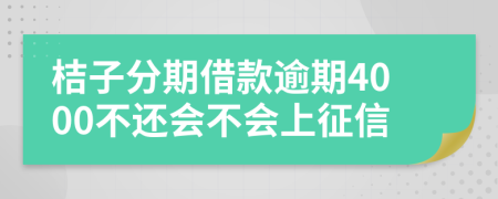 桔子分期借款逾期4000不还会不会上征信