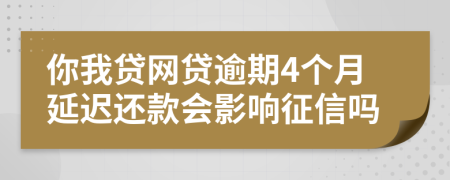 你我贷网贷逾期4个月延迟还款会影响征信吗