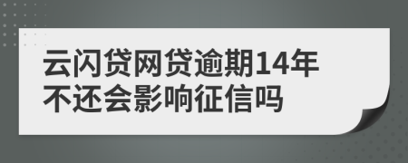 云闪贷网贷逾期14年不还会影响征信吗