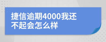 捷信逾期4000我还不起会怎么样