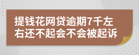 提钱花网贷逾期7千左右还不起会不会被起诉