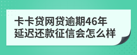 卡卡贷网贷逾期46年延迟还款征信会怎么样