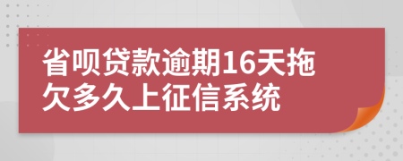 省呗贷款逾期16天拖欠多久上征信系统