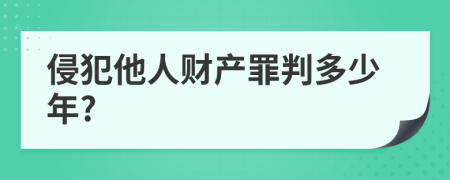 侵犯他人财产罪判多少年?