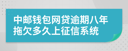 中邮钱包网贷逾期八年拖欠多久上征信系统