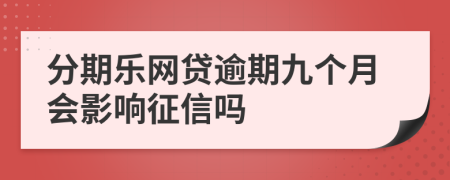 分期乐网贷逾期九个月会影响征信吗