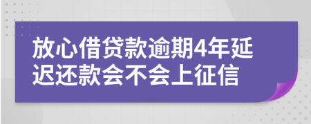 放心借贷款逾期4年延迟还款会不会上征信