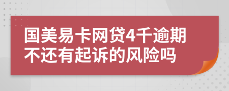 国美易卡网贷4千逾期不还有起诉的风险吗