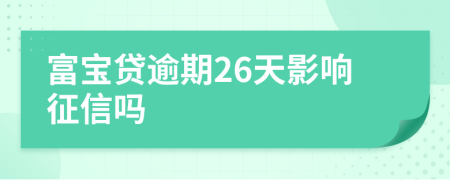 富宝贷逾期26天影响征信吗