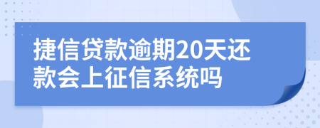 捷信贷款逾期20天还款会上征信系统吗