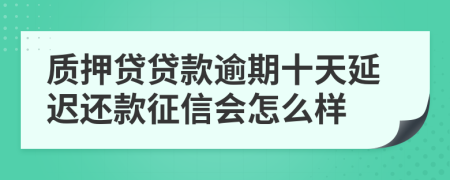 质押贷贷款逾期十天延迟还款征信会怎么样