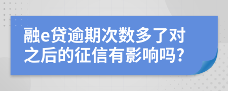 融e贷逾期次数多了对之后的征信有影响吗?