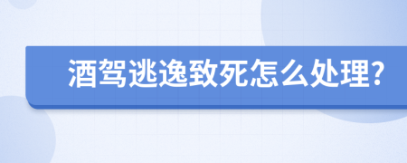 酒驾逃逸致死怎么处理?