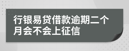 行银易贷借款逾期二个月会不会上征信