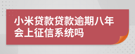 小米贷款贷款逾期八年会上征信系统吗