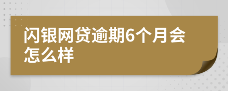 闪银网贷逾期6个月会怎么样