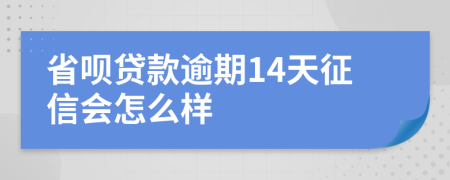 省呗贷款逾期14天征信会怎么样