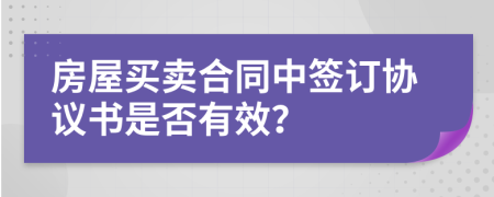 房屋买卖合同中签订协议书是否有效？