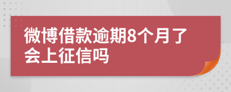 微博借款逾期8个月了会上征信吗