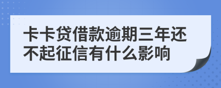 卡卡贷借款逾期三年还不起征信有什么影响