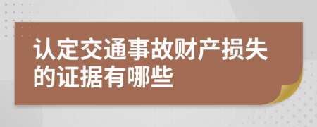 认定交通事故财产损失的证据有哪些