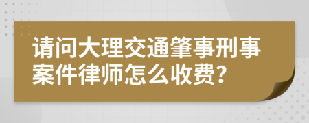 请问大理交通肇事刑事案件律师怎么收费？