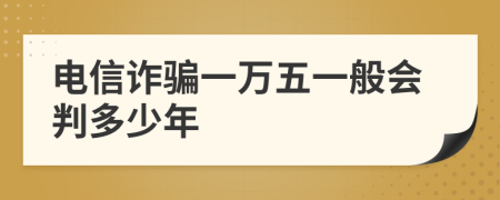 电信诈骗一万五一般会判多少年