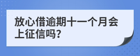 放心借逾期十一个月会上征信吗？