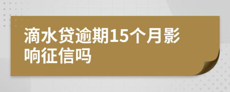 滴水贷逾期15个月影响征信吗